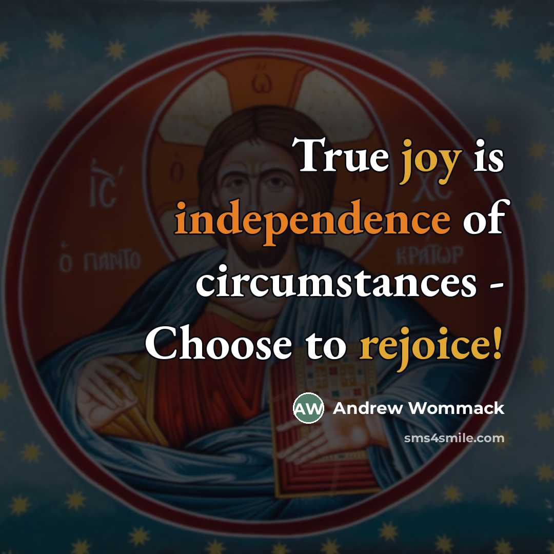 “True joy is independence of circumstances - Choose to rejoice!…” quote by Andrew Wommack