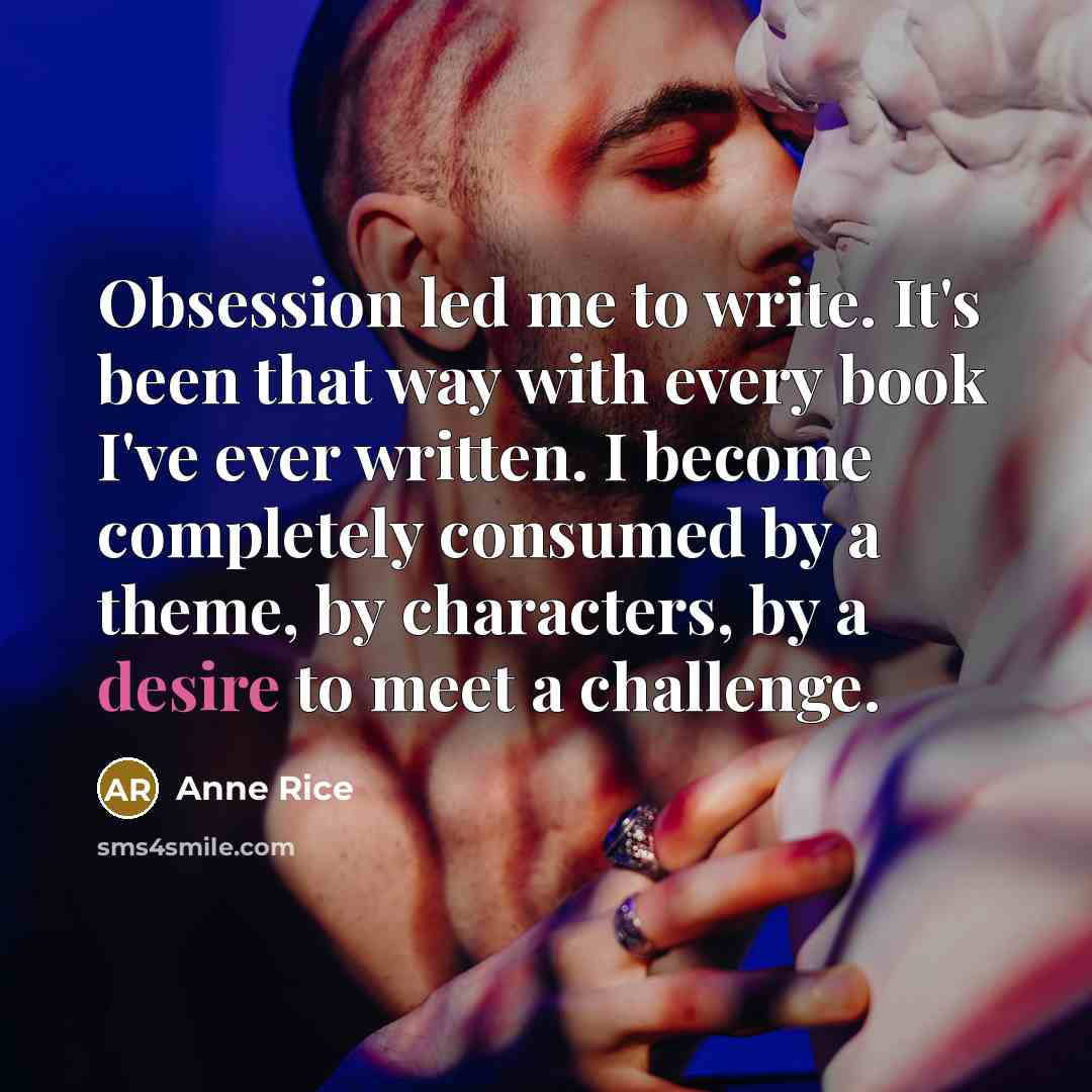“Obsession led me to write. It's been that way with…” quote by Anne Rice