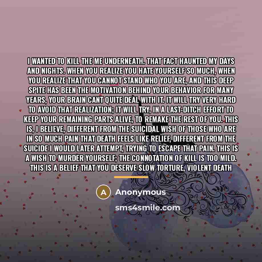 “I wanted to kill the me underneath. That fact haunted…” quote by Anonymous