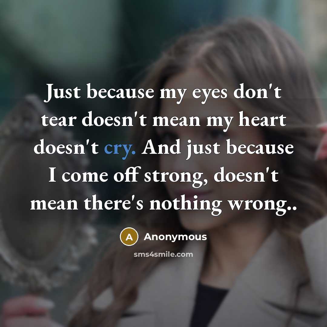 “Just because my eyes don't tear doesn't mean my heart…” quote by Anonymous