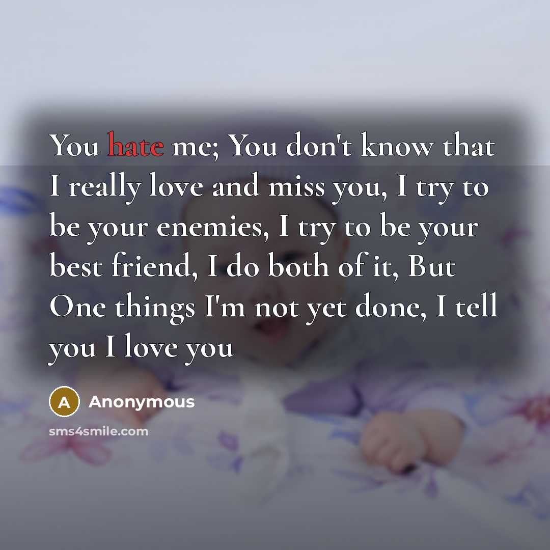 “You hate me; You don't know that I really love…” quote by Anonymous