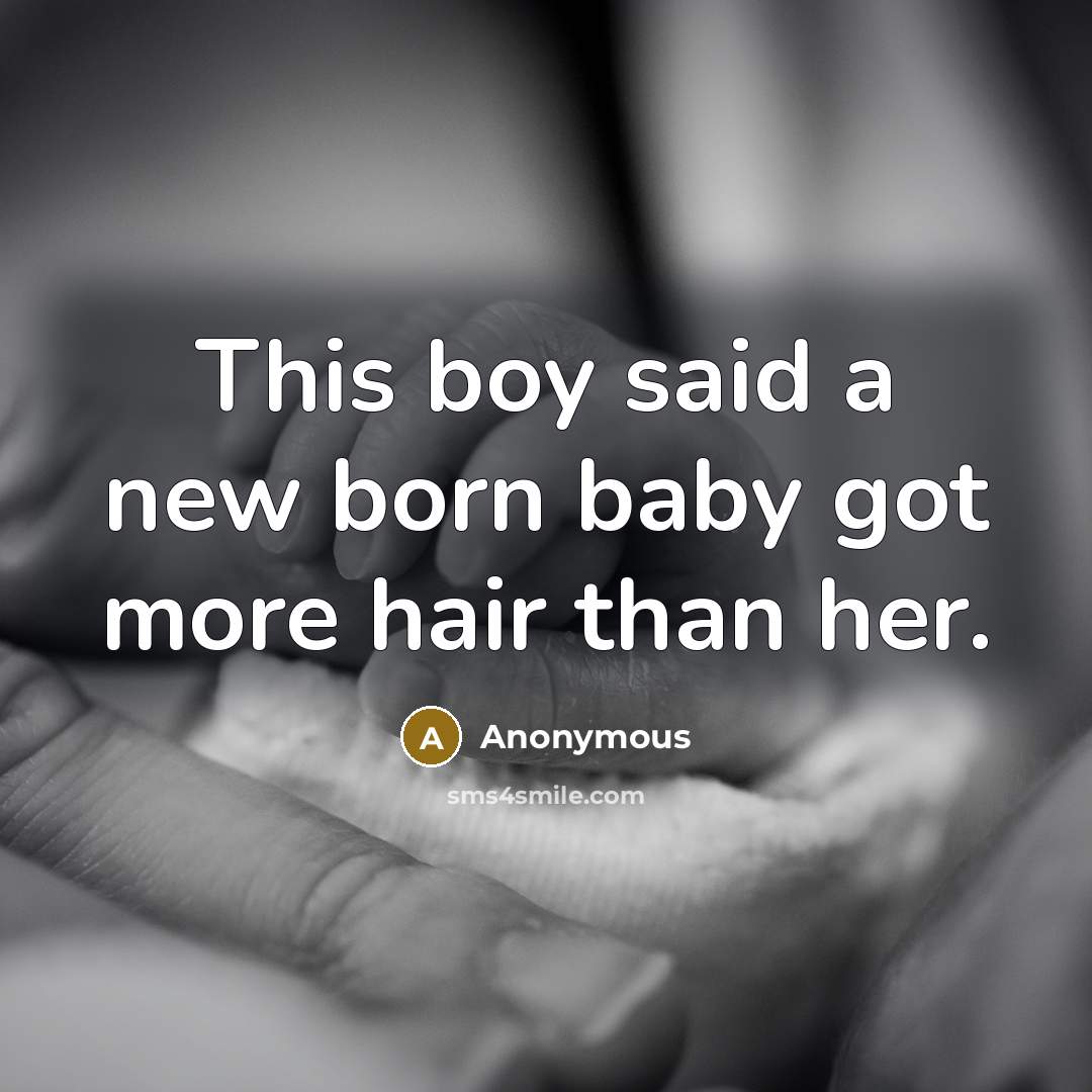 “This boy said a new born baby got more hair…” quote by Anonymous