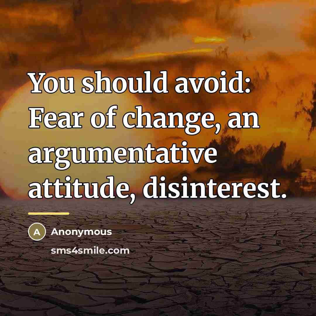 “You should avoid: Fear of change, an argumentative attitude, disinterest.…” quote by Anonymous