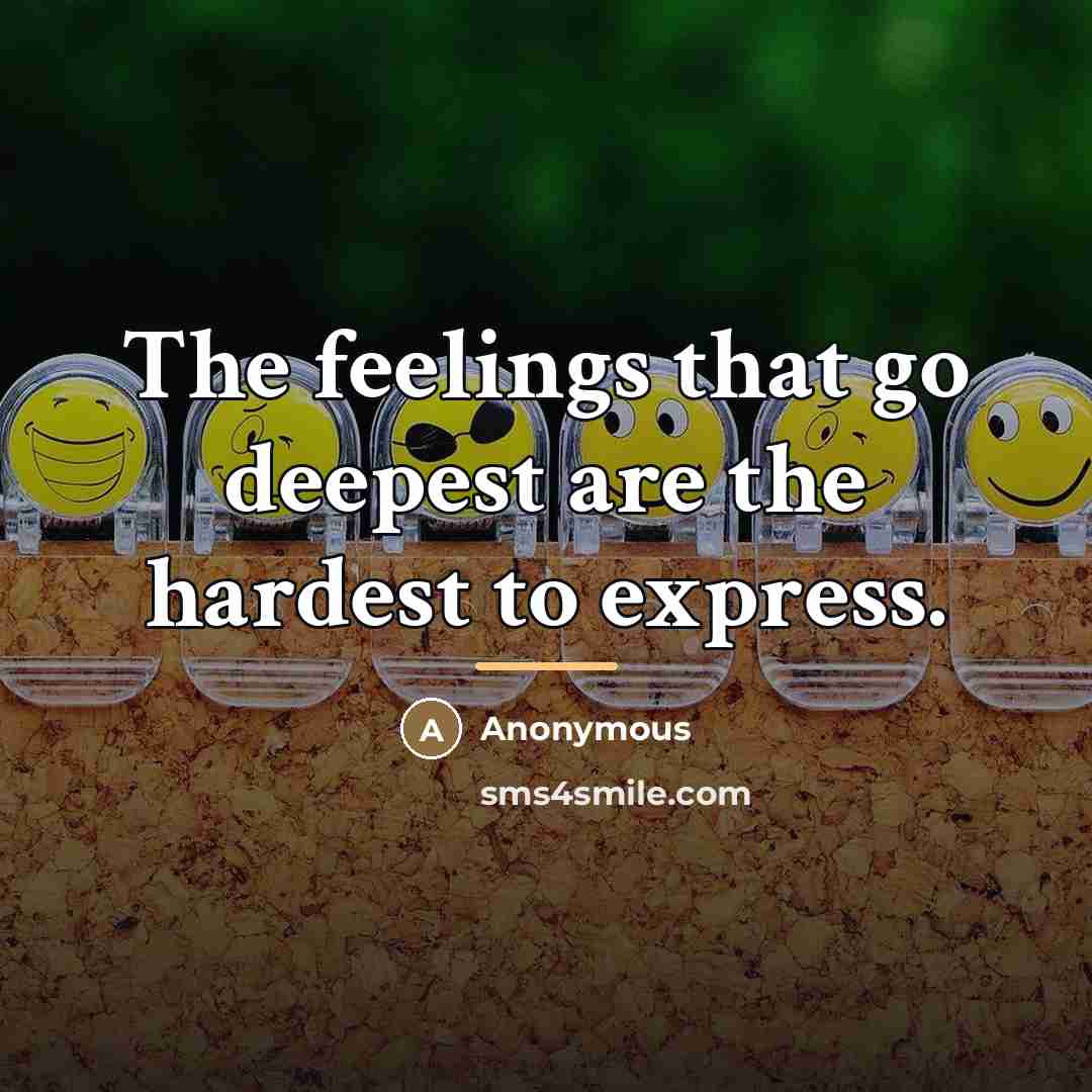 “The feelings that go deepest are the hardest to express.…” quote by Anonymous