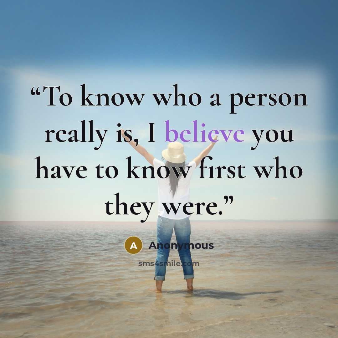 “To know who a person really is, I believe you have to know first who they were.” quote by Anonymous