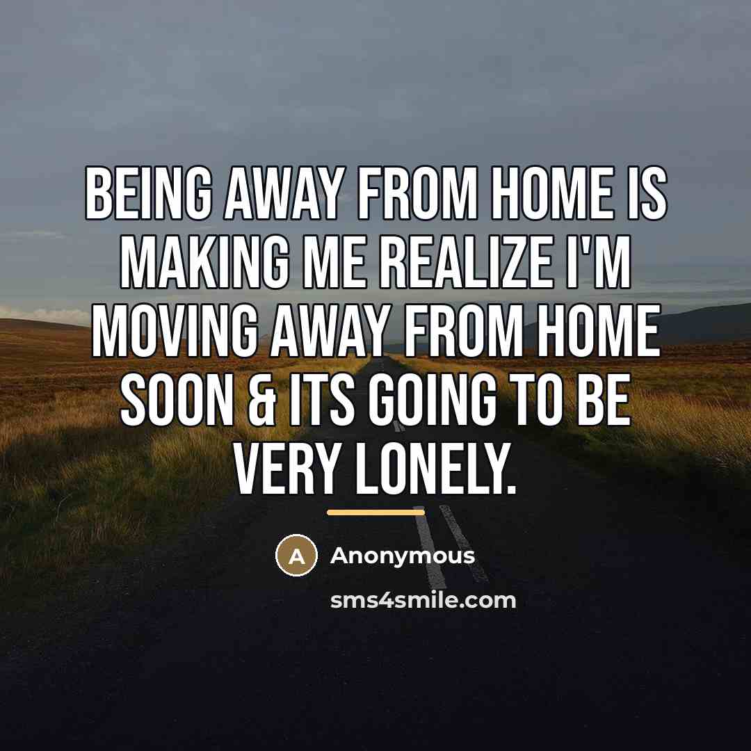 “Being away from home is making me realize I'm moving…” quote by Anonymous