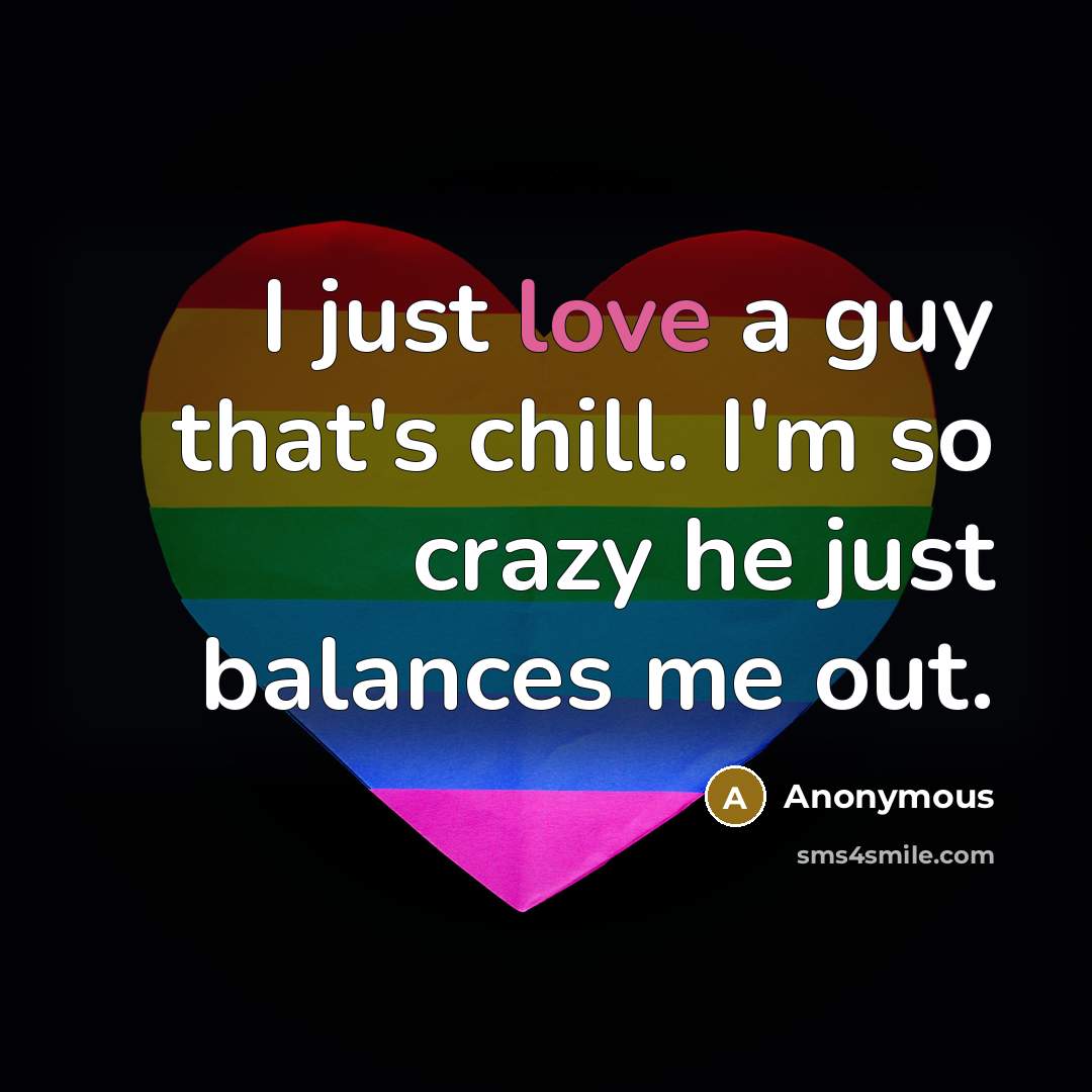 “I just love a guy that's chill. I'm so crazy…” quote by Anonymous
