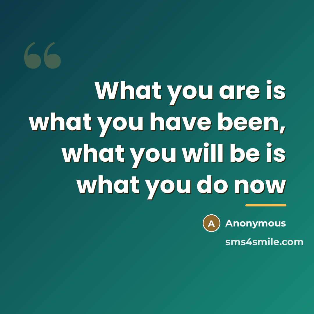 “What you are is what you have been, what you…” quote by Anonymous