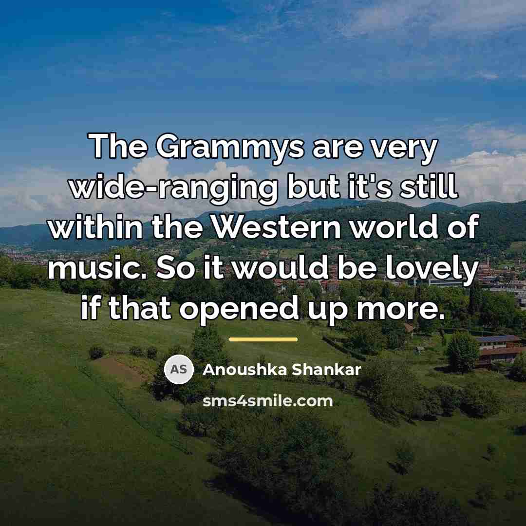 “The Grammys are very wide-ranging but it's still within the…” quote by Anoushka Shankar