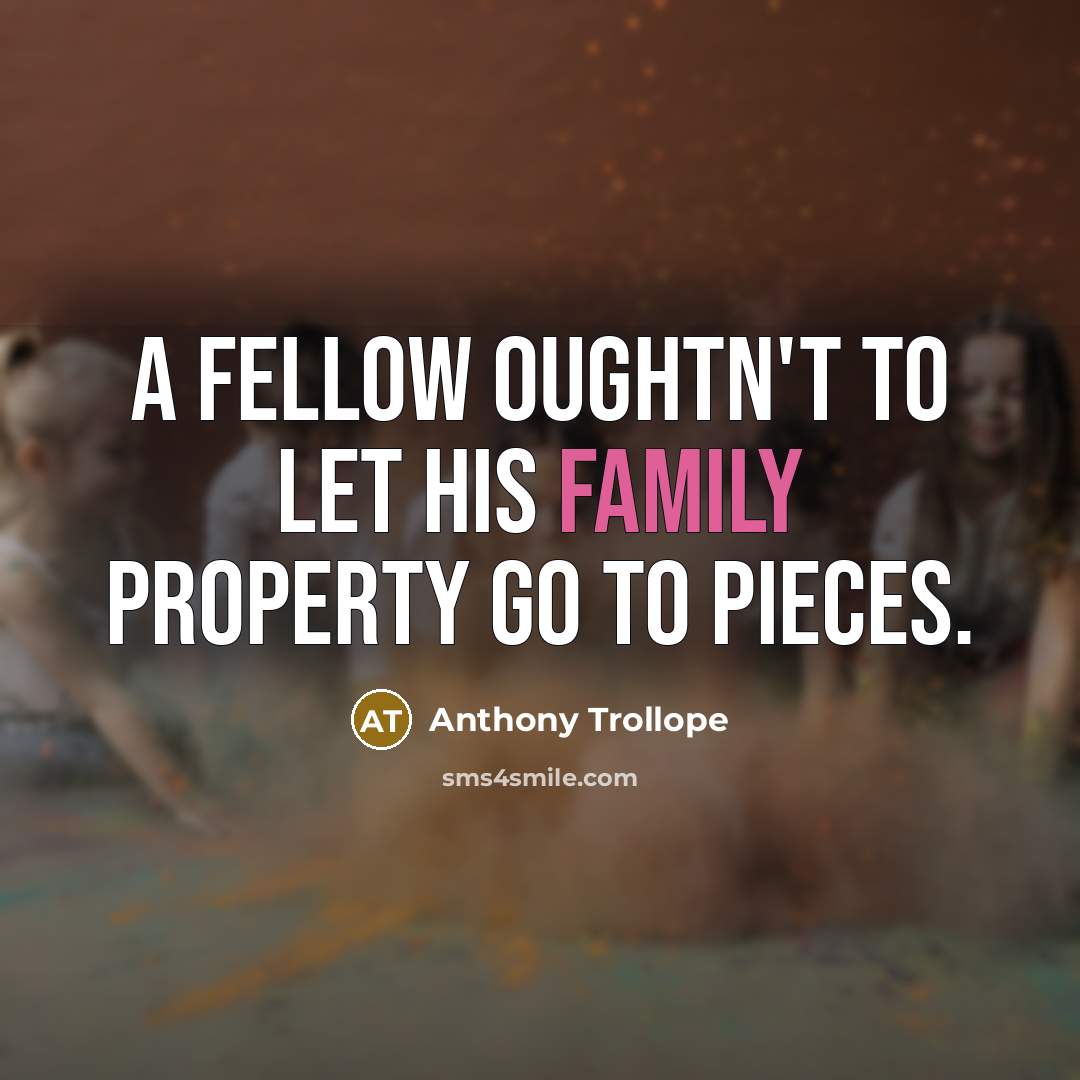 “A fellow oughtn't to let his family property go to…” quote by Anthony Trollope