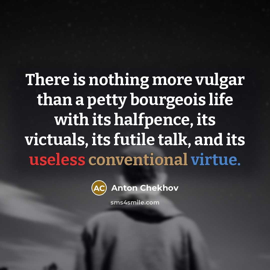 “There is nothing more vulgar than a petty bourgeois life…” quote by Anton Chekhov