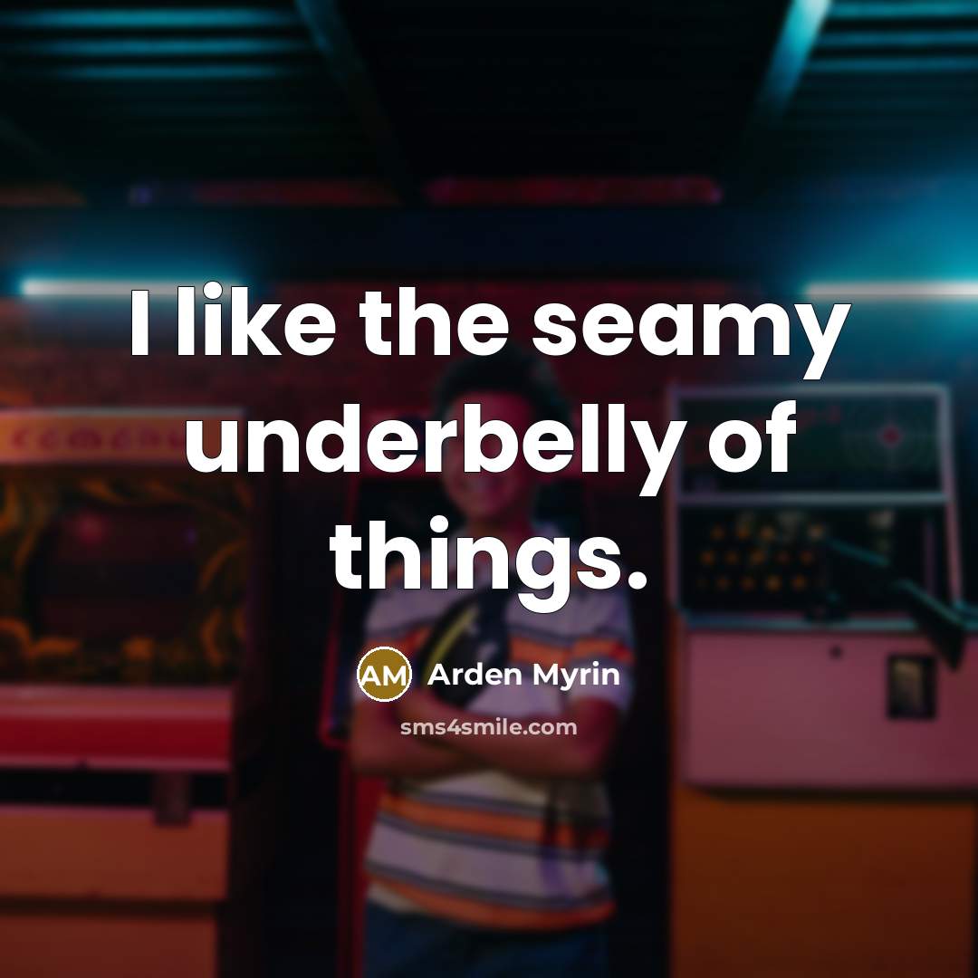 “I like the seamy underbelly of things.…” quote by Arden Myrin