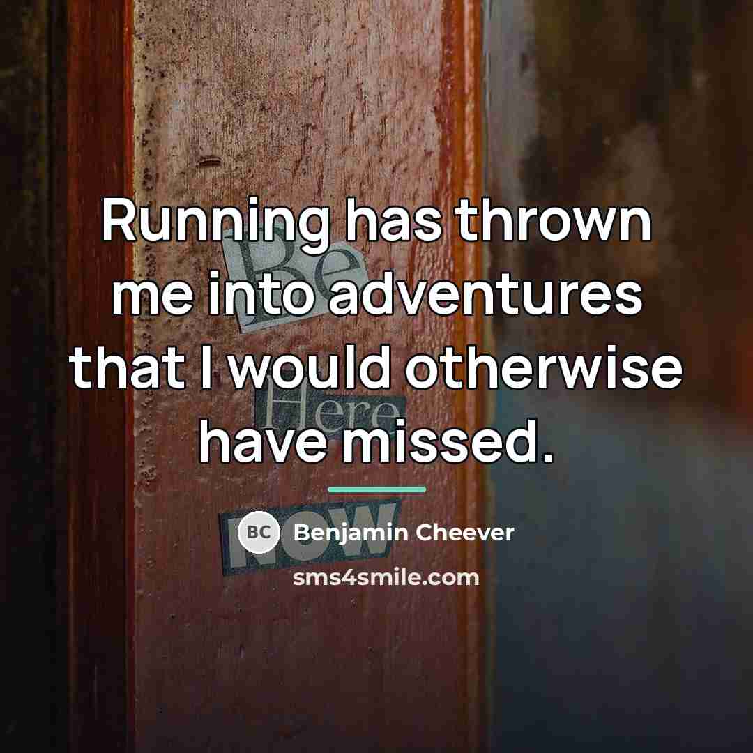 “Running has thrown me into adventures that I would otherwise…” quote by Benjamin Cheever