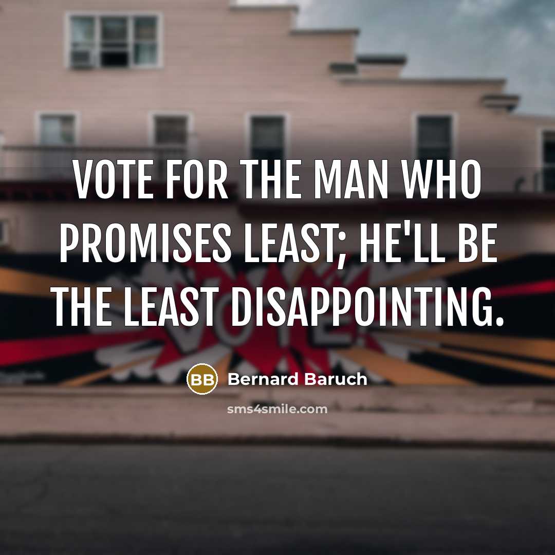 “Vote for the man who promises least; he'll be the…” quote by Bernard Baruch