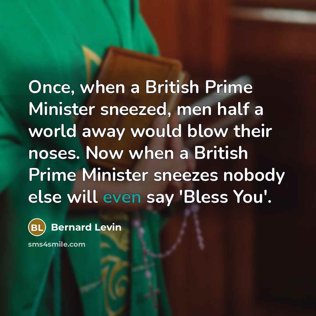 “Once, when a British Prime Minister sneezed, men half a…” quote by Bernard Levin
