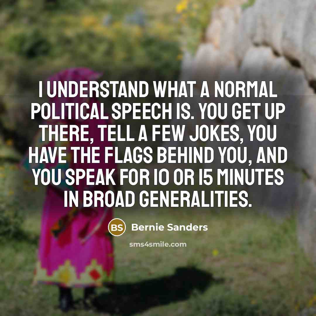 “I understand what a normal political speech is. You get…” quote by Bernie Sanders