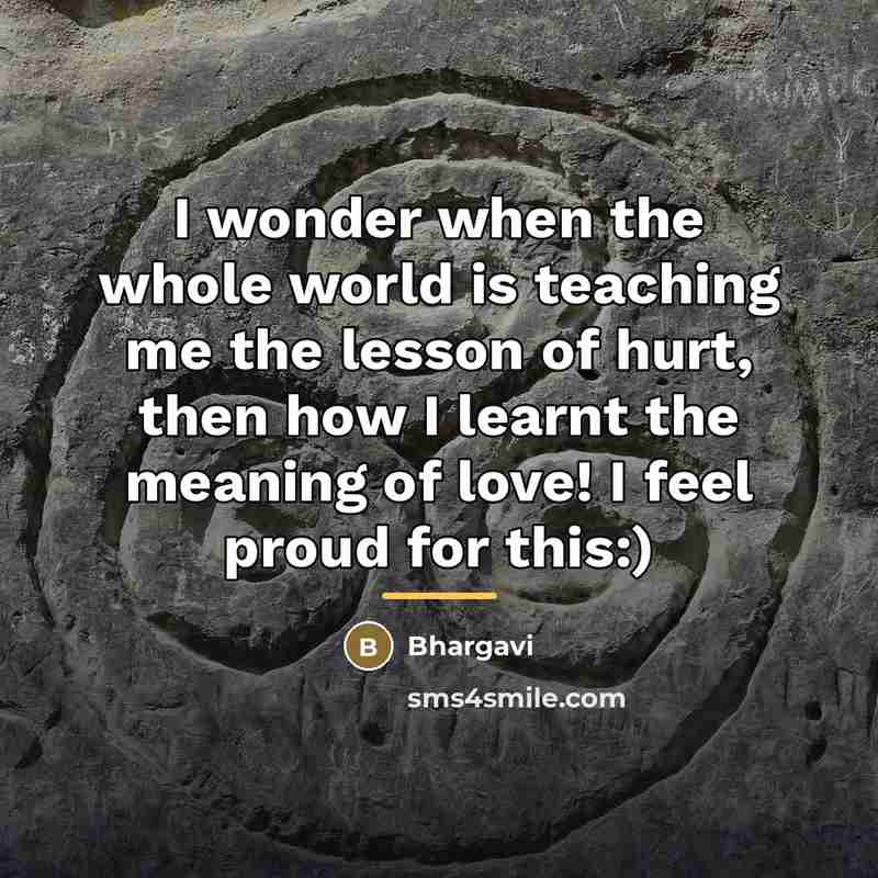 “I wonder when the whole world is teaching me the…” quote by Bhargavi