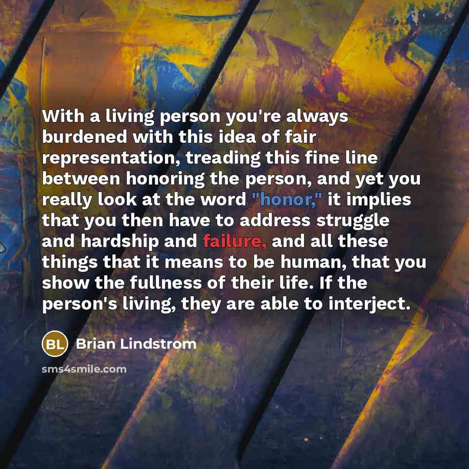 “With a living person you're always burdened with this idea…” quote by Brian Lindstrom