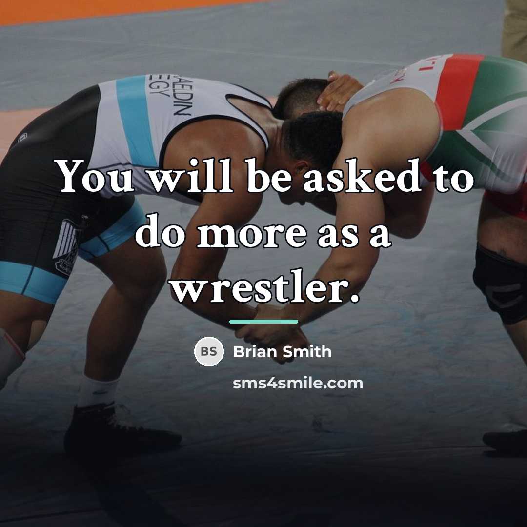 “You will be asked to do more as a wrestler.…” quote by Brian Smith