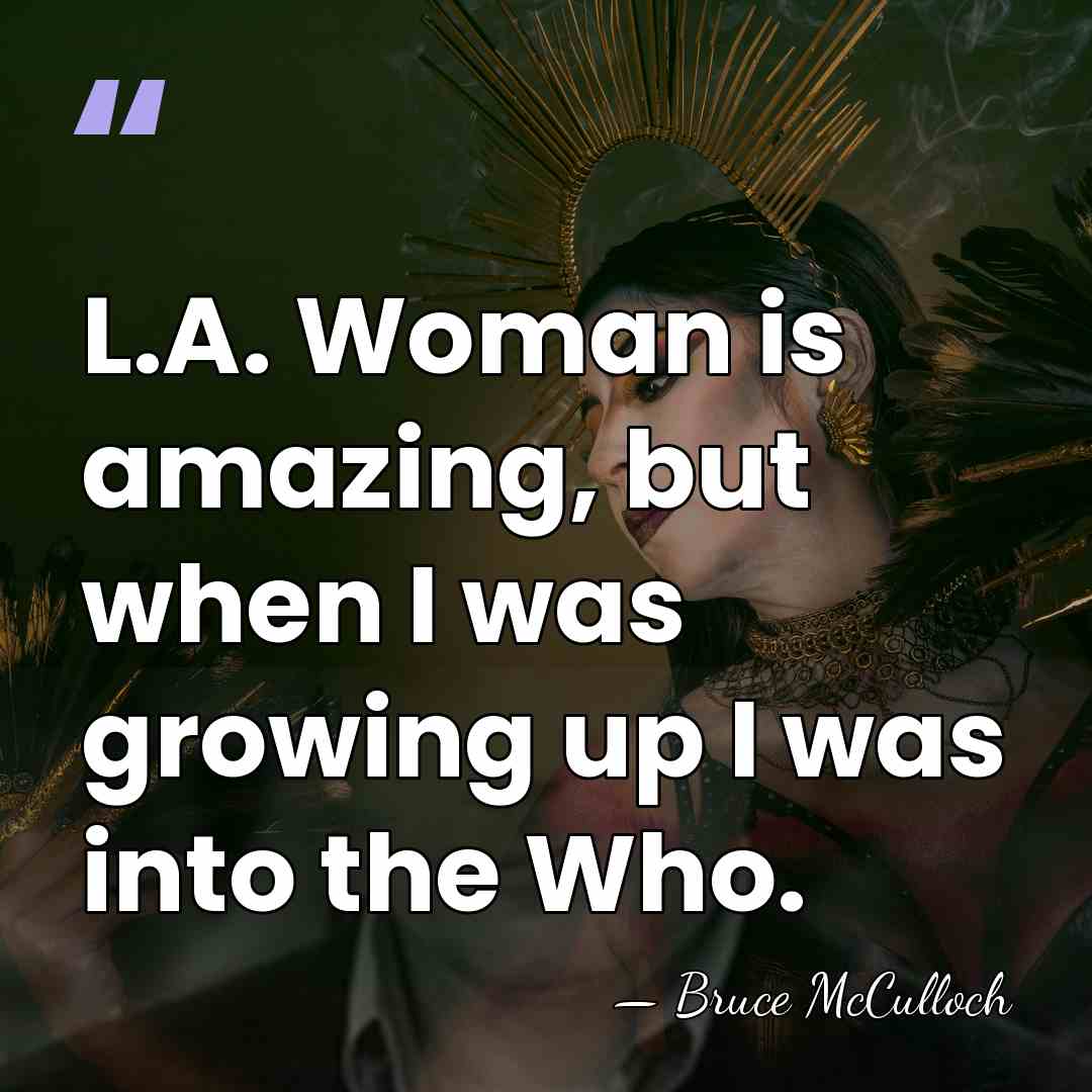 L.A. Woman is amazing, but when I was growing up I was&hellip; - Bruce McCulloch