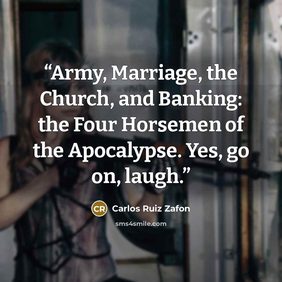 “Army, Marriage, the Church, and Banking: the Four Horsemen of the Apocalypse. Yes, go on, laugh.” quote by Carlos Ruiz Zafón