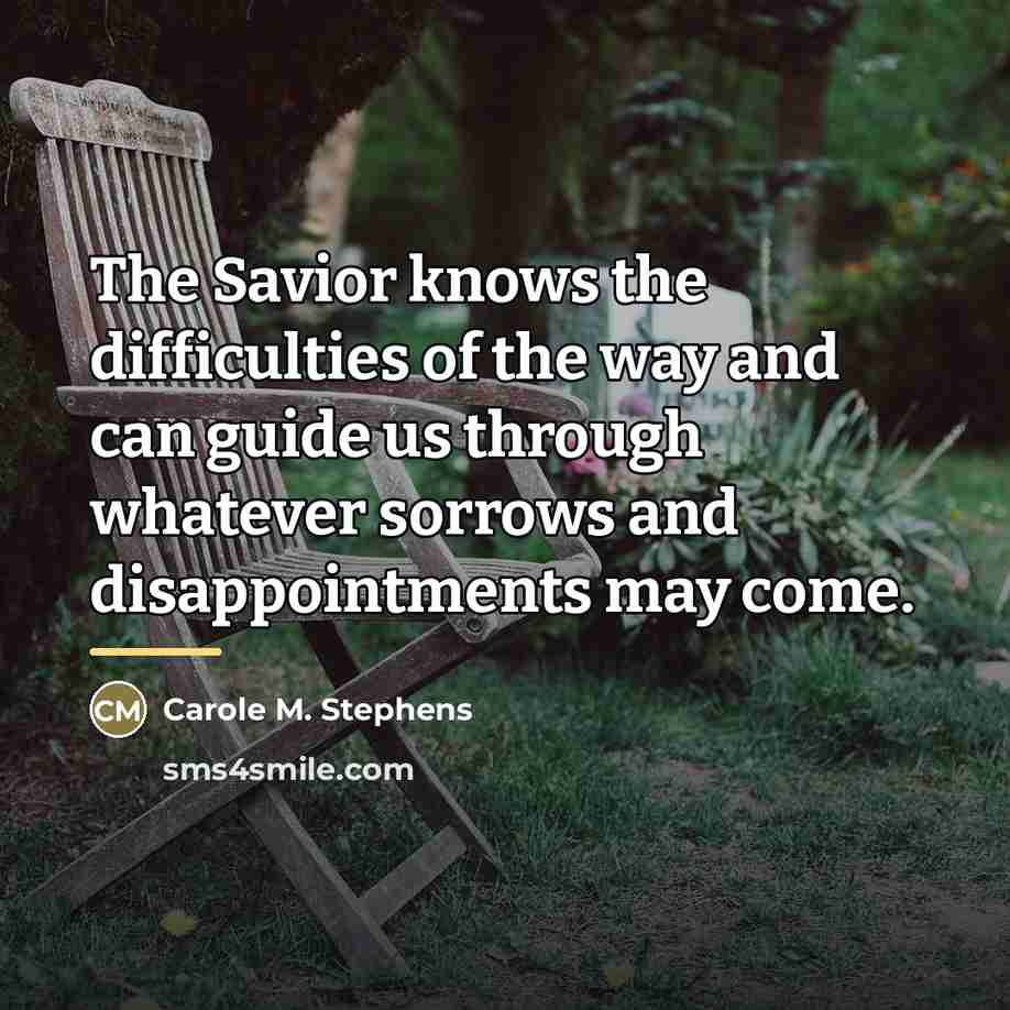 “The Savior knows the difficulties of the way and can…” quote by Carole M. Stephens
