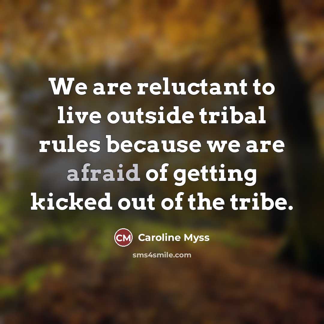 “We are reluctant to live outside tribal rules because we…” quote by Caroline Myss