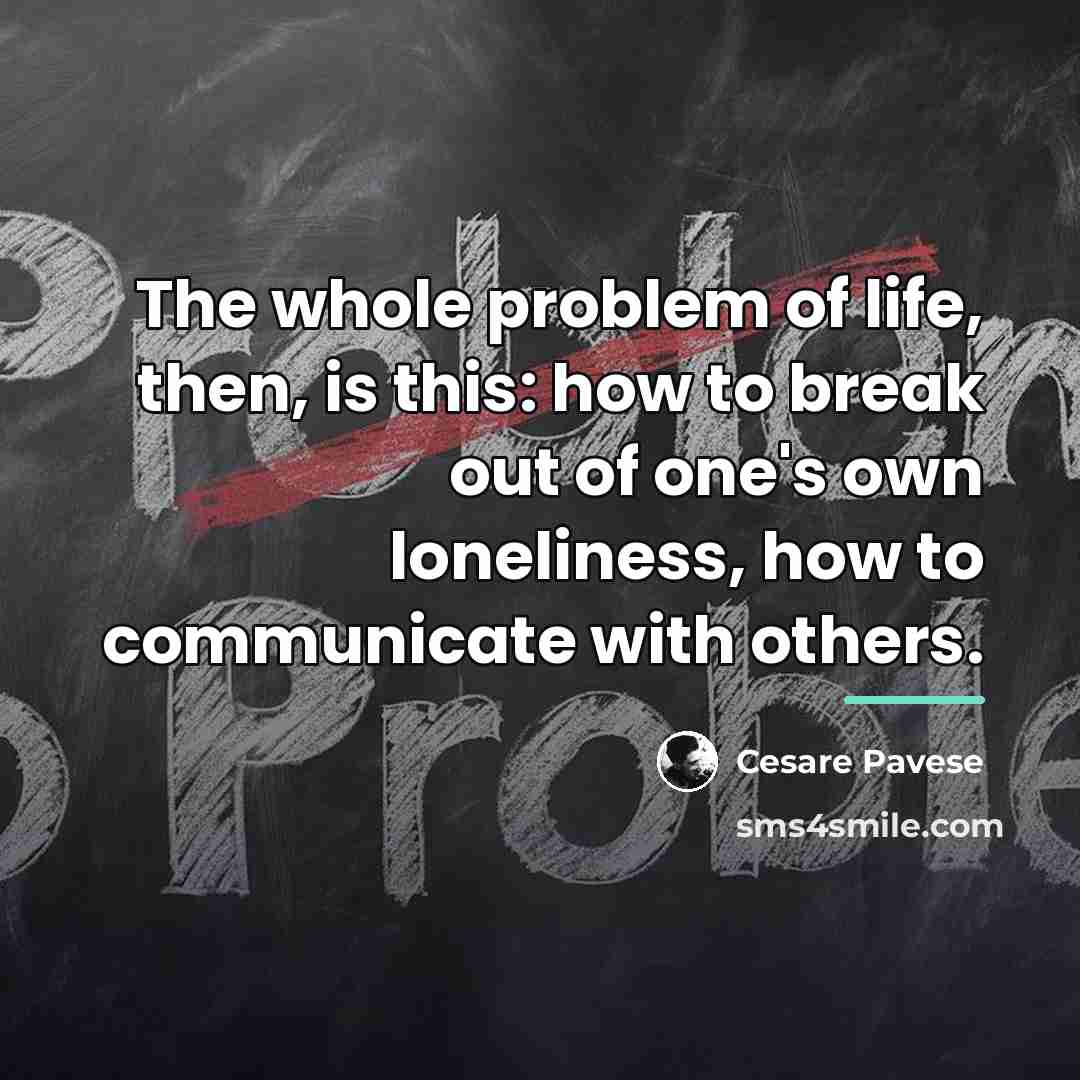 “The whole problem of life, then, is this: how to…” quote by Cesare Pavese