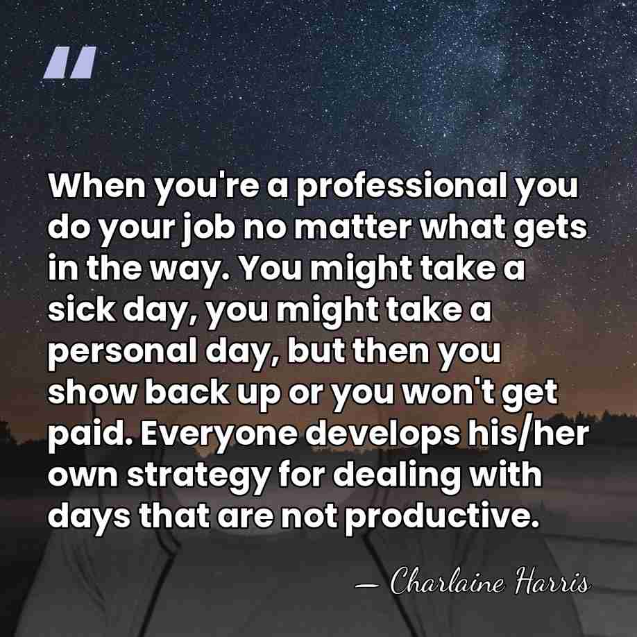 When you're a professional you do your job no matter what gets&hellip; - Charlaine Harris