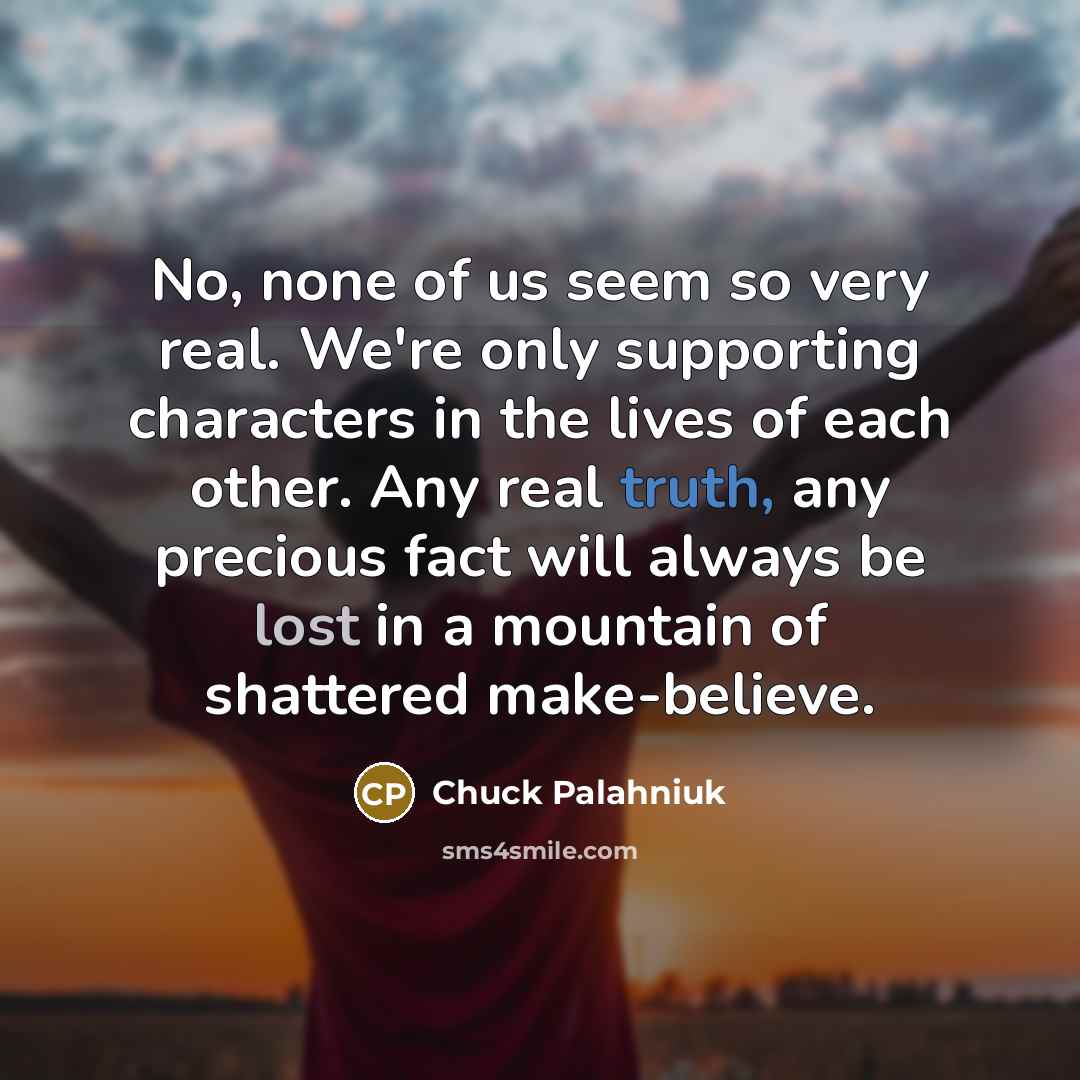 “No, none of us seem so very real. We're only…” quote by Chuck Palahniuk