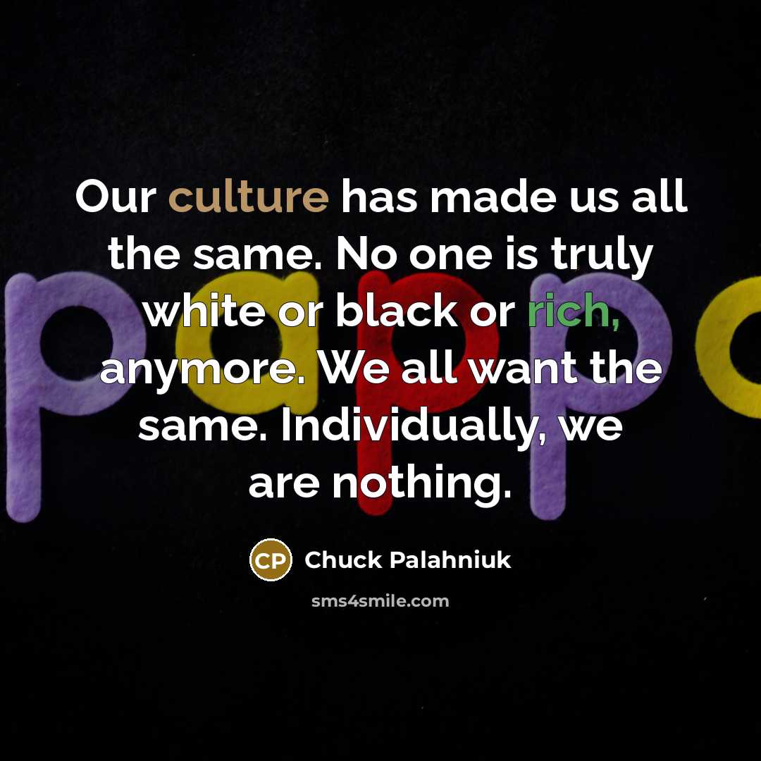 “Our culture has made us all the same. No one…” quote by Chuck Palahniuk