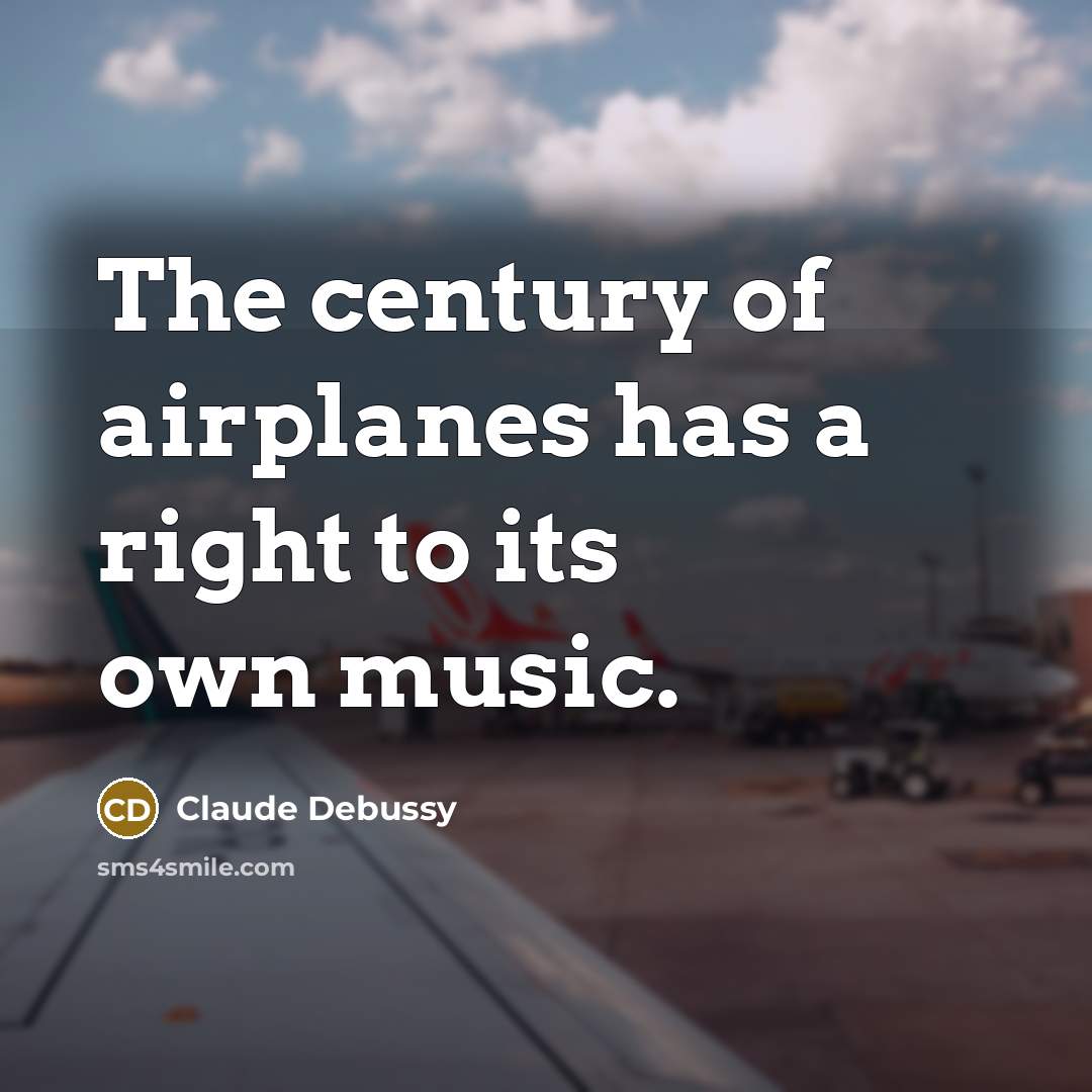 “The century of airplanes has a right to its own…” quote by Claude Debussy