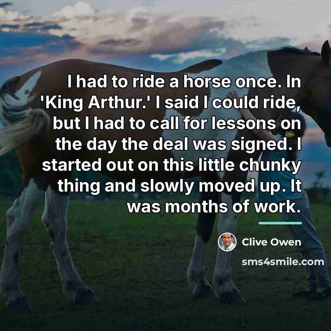“I had to ride a horse once. In 'King Arthur.'…” quote by Clive Owen