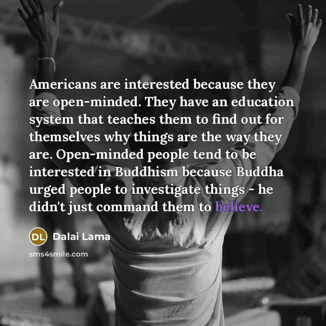 “Americans are interested because they are open-minded. They have an…” quote by Dalai Lama