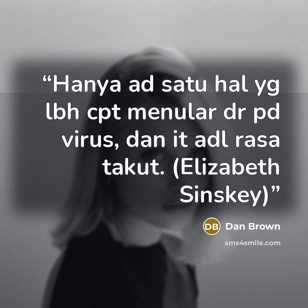 “Hanya ad satu hal yg lbh cpt menular dr pd virus, dan it adl rasa takut. (Elizabeth Sinskey)” quote by Dan Brown