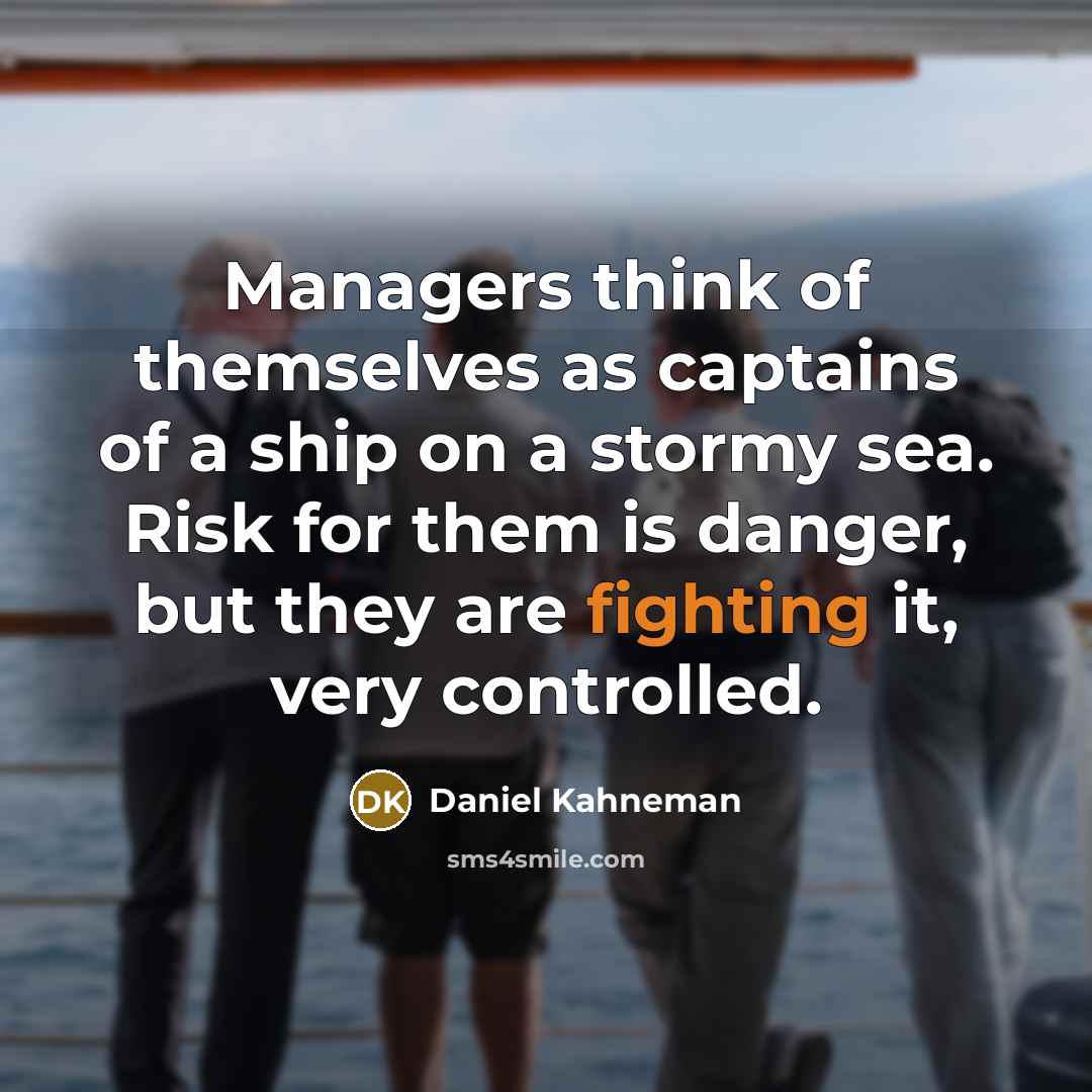 “Managers think of themselves as captains of a ship on…” quote by Daniel Kahneman