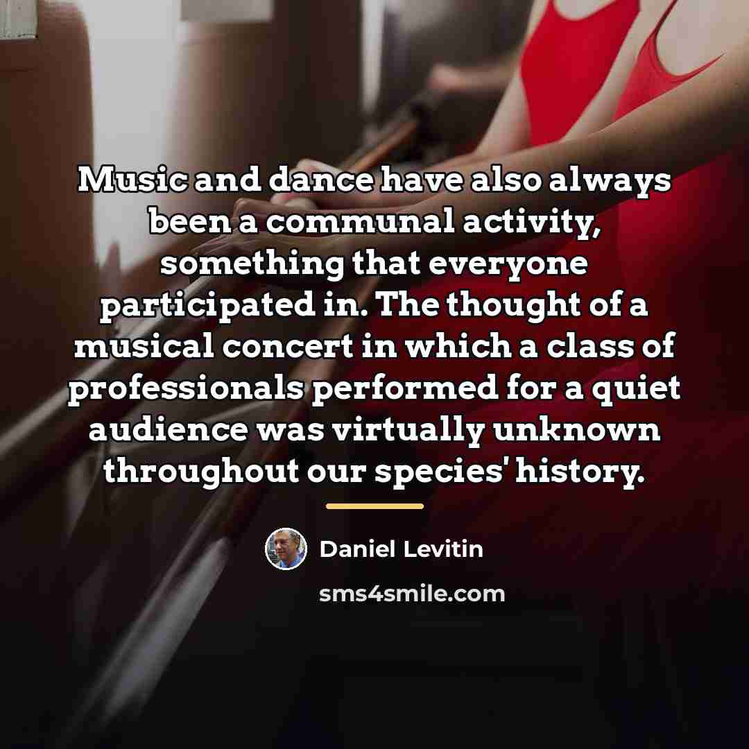 “Music and dance have also always been a communal activity,…” quote by Daniel Levitin