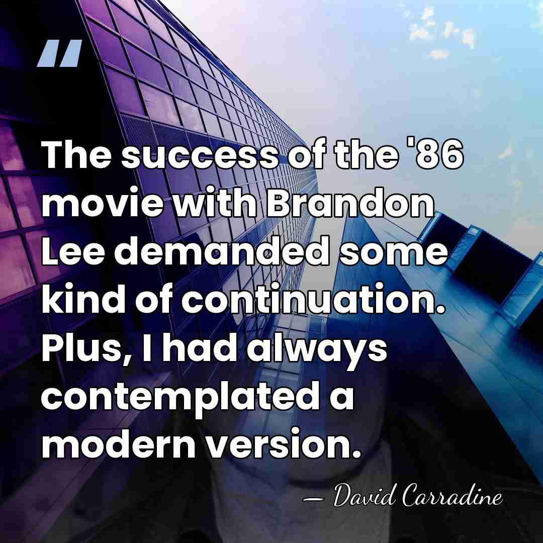 The success of the '86 movie with Brandon Lee demanded some kind&hellip; - David Carradine