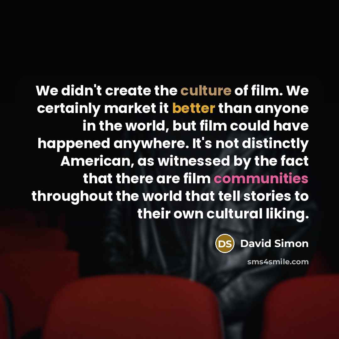 “We didn't create the culture of film. We certainly market…” quote by David Simon