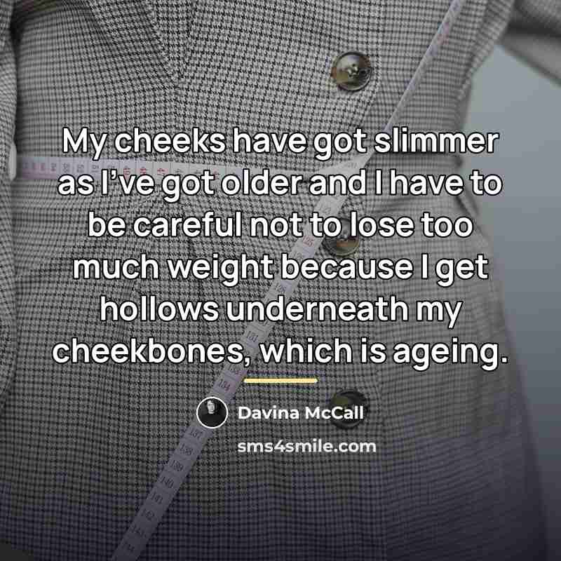 “My cheeks have got slimmer as I've got older and…” quote by Davina McCall