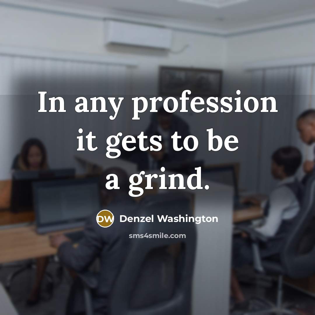 “In any profession it gets to be a grind.…” quote by Denzel Washington