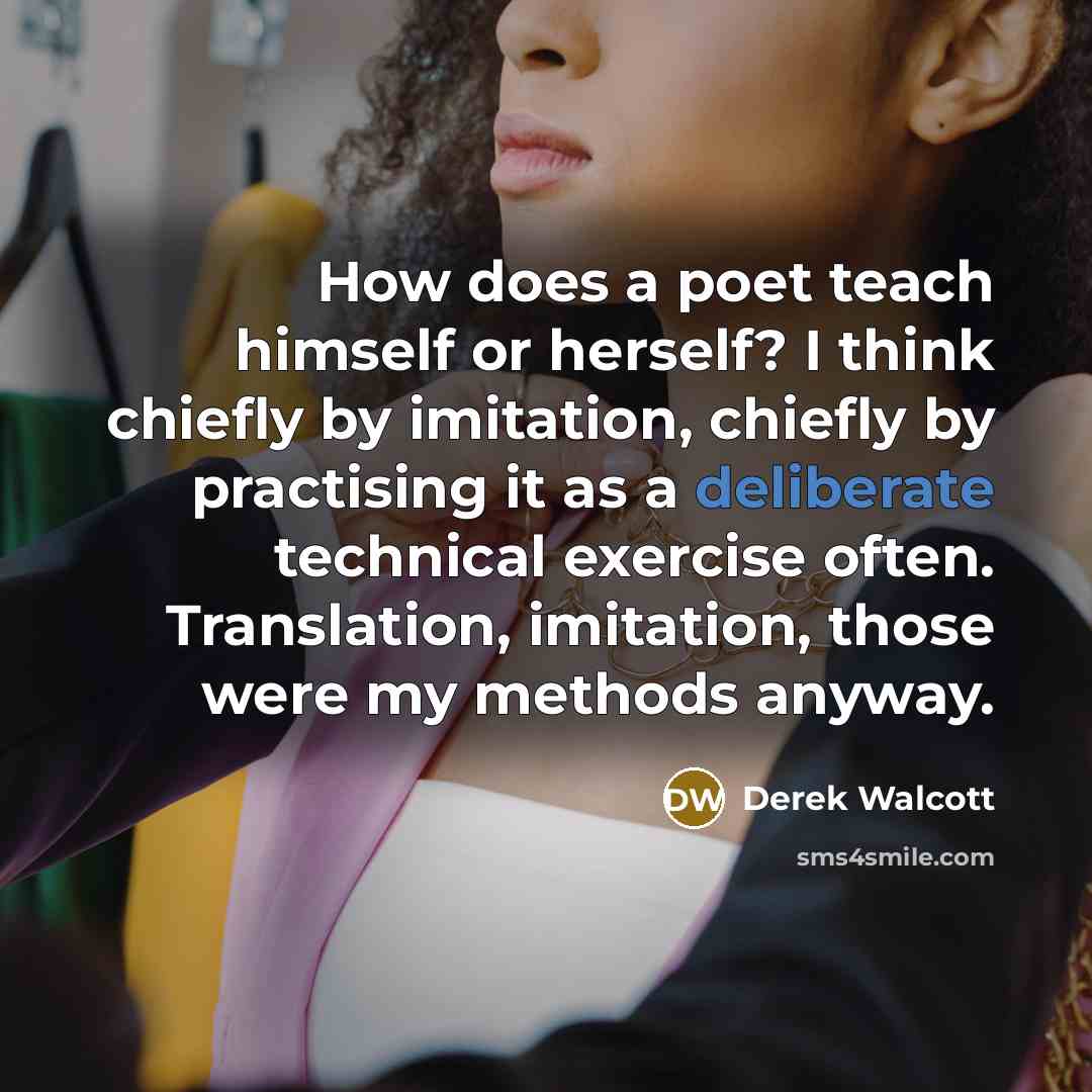 “How does a poet teach himself or herself? I think…” quote by Derek Walcott