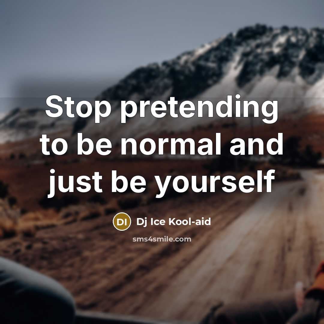 “Stop pretending to be normal and just be yourself…” quote by Dj Ice Kool-aid