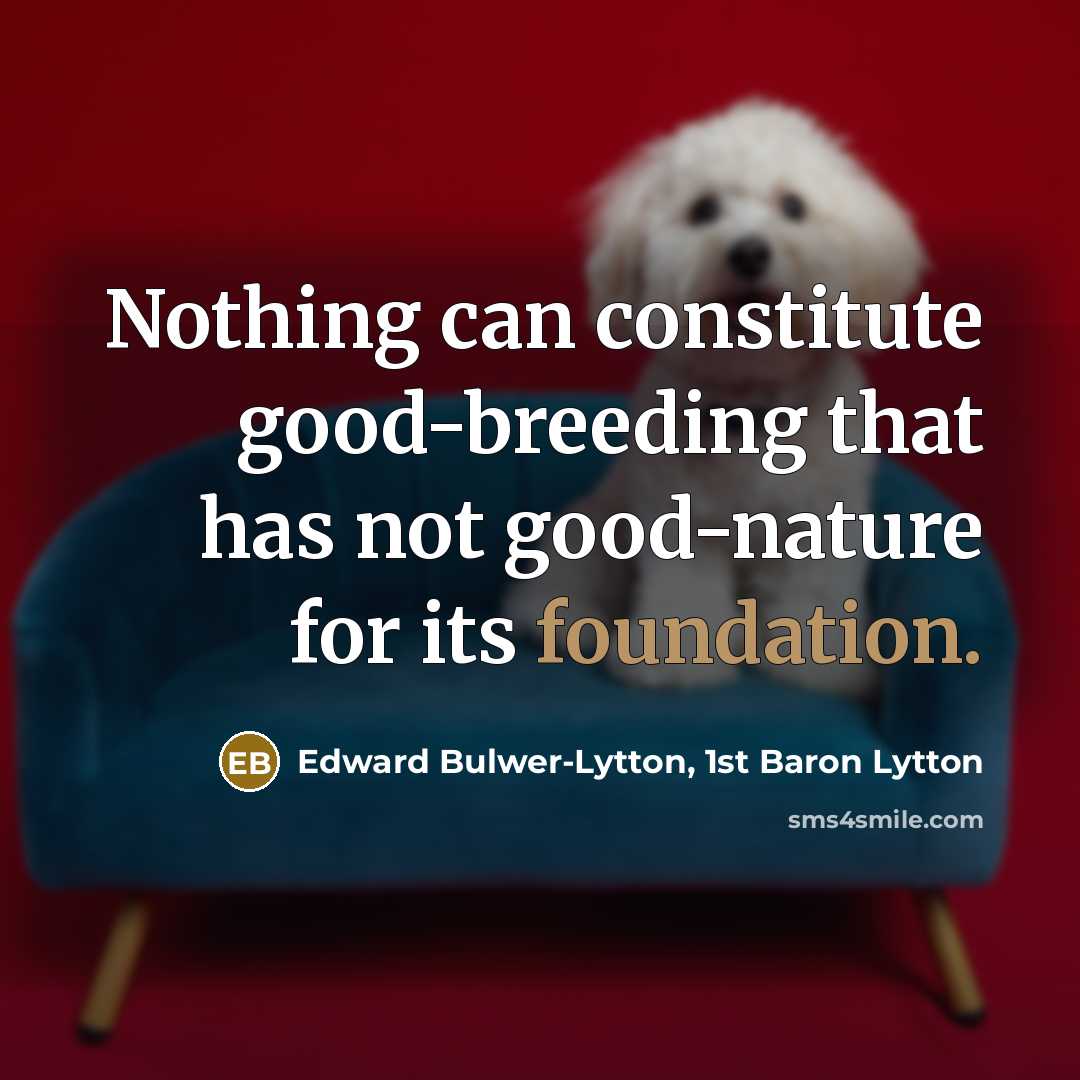 “Nothing can constitute good-breeding that has not good-nature for its…” quote by Edward Bulwer-Lytton, 1st Baron Lytton