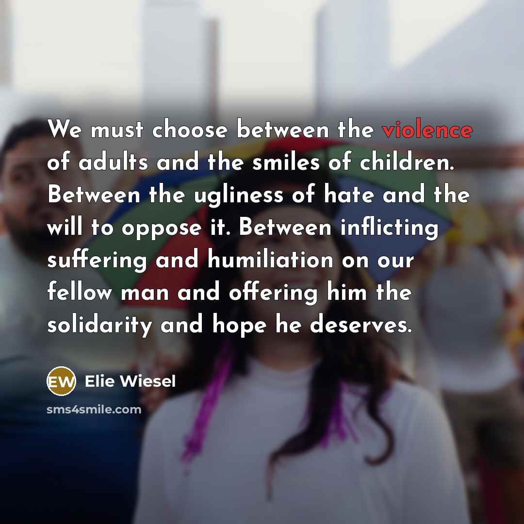 “We must choose between the violence of adults and the…” quote by Elie Wiesel