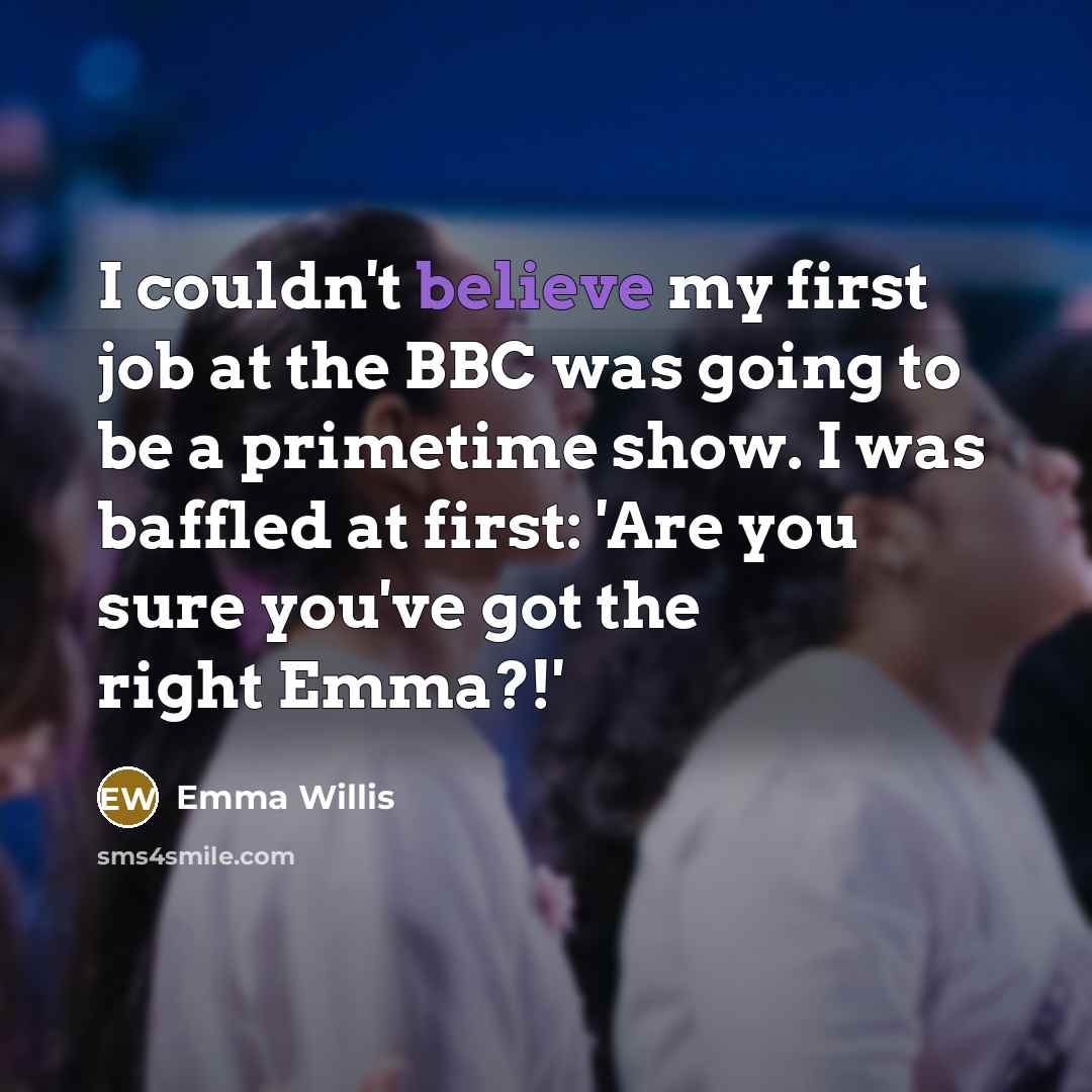 “I couldn't believe my first job at the BBC was…” quote by Emma Willis