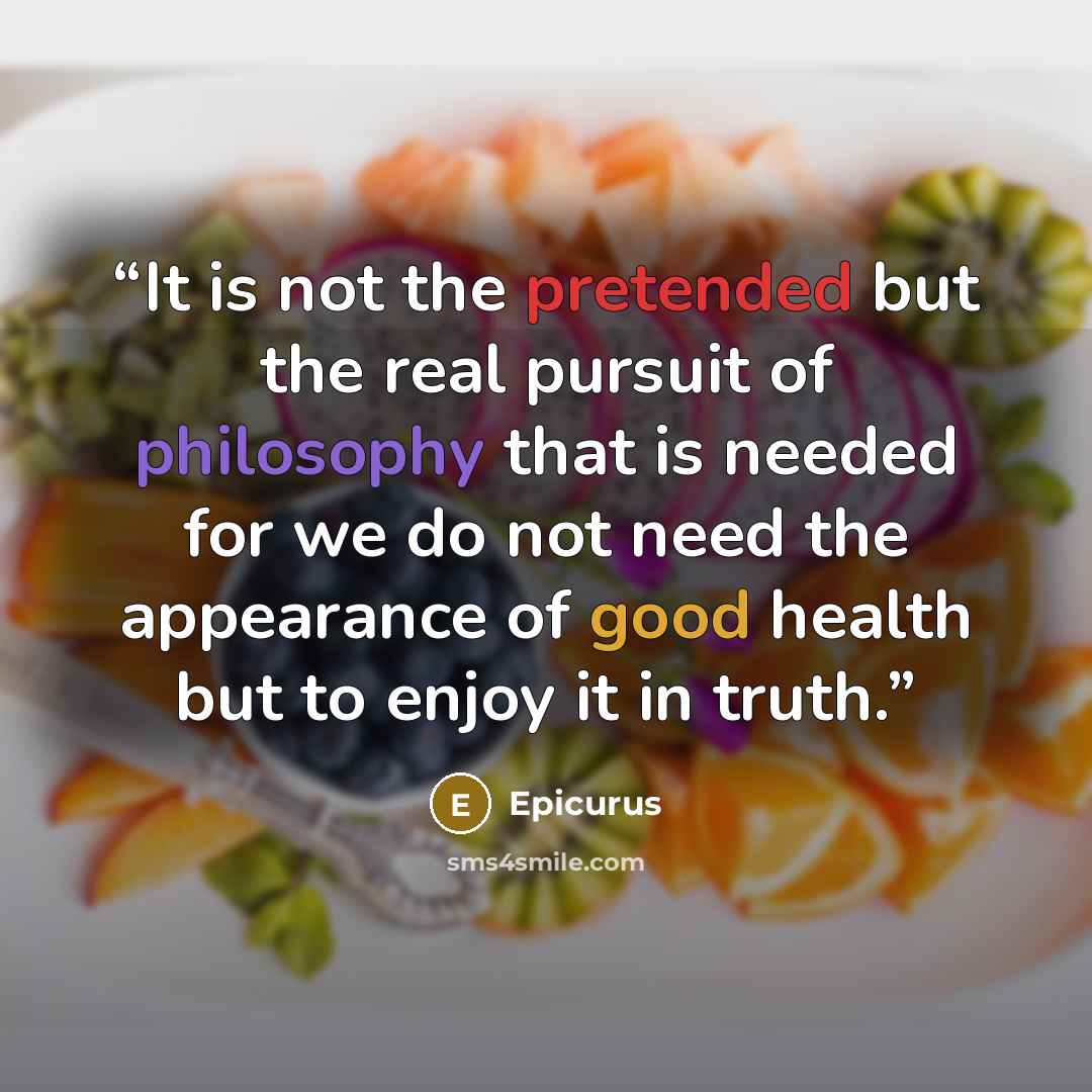“It is not the pretended but the real pursuit of philosophy that is needed for we do not need the appearance of good health but to enjoy it in truth.” quote by Epicurus