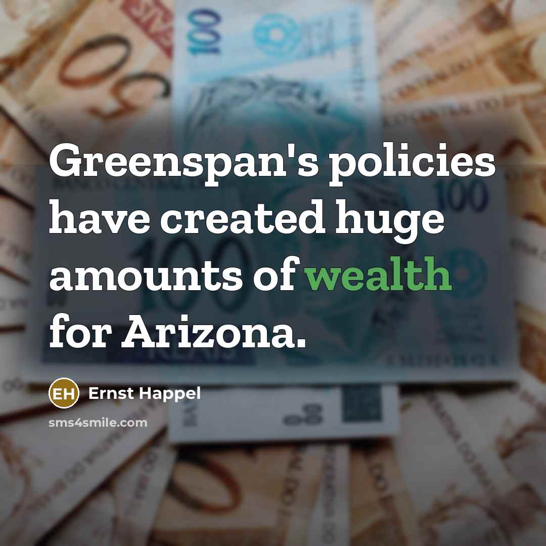“Greenspan's policies have created huge amounts of wealth for Arizona.…” quote by Ernst Happel
