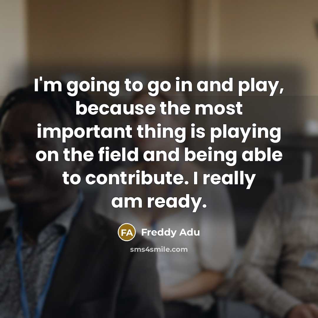 “I'm going to go in and play, because the most…” quote by Freddy Adu