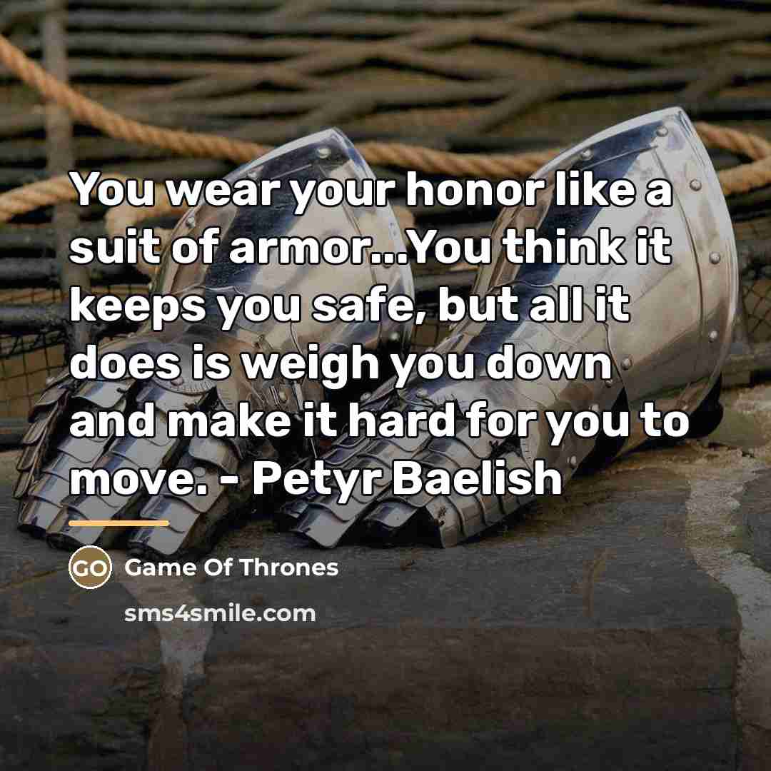 “You wear your honor like a suit of armor...You think…” quote by Game Of Thrones